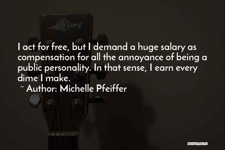 Michelle Pfeiffer Quotes: I Act For Free, But I Demand A Huge Salary As Compensation For All The Annoyance Of Being A Public