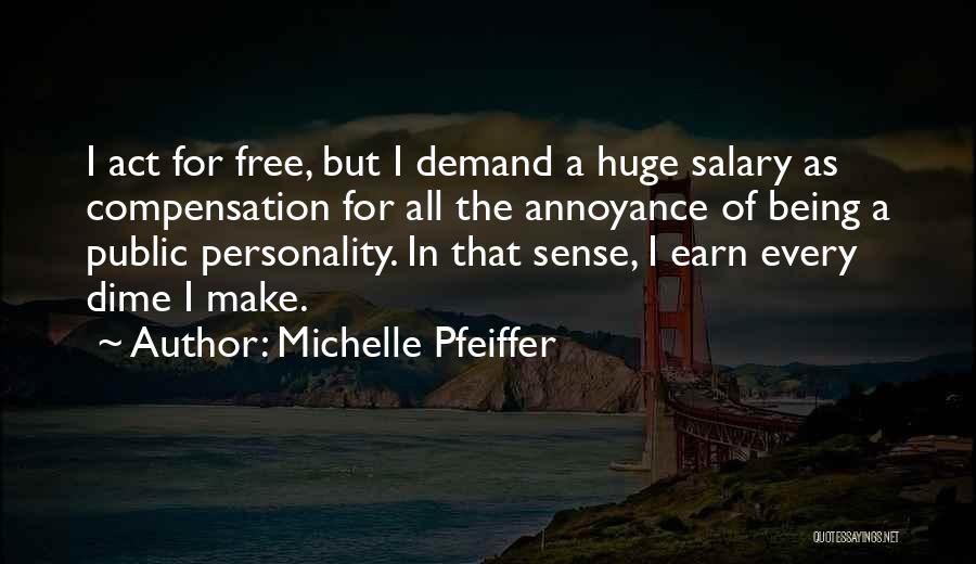 Michelle Pfeiffer Quotes: I Act For Free, But I Demand A Huge Salary As Compensation For All The Annoyance Of Being A Public