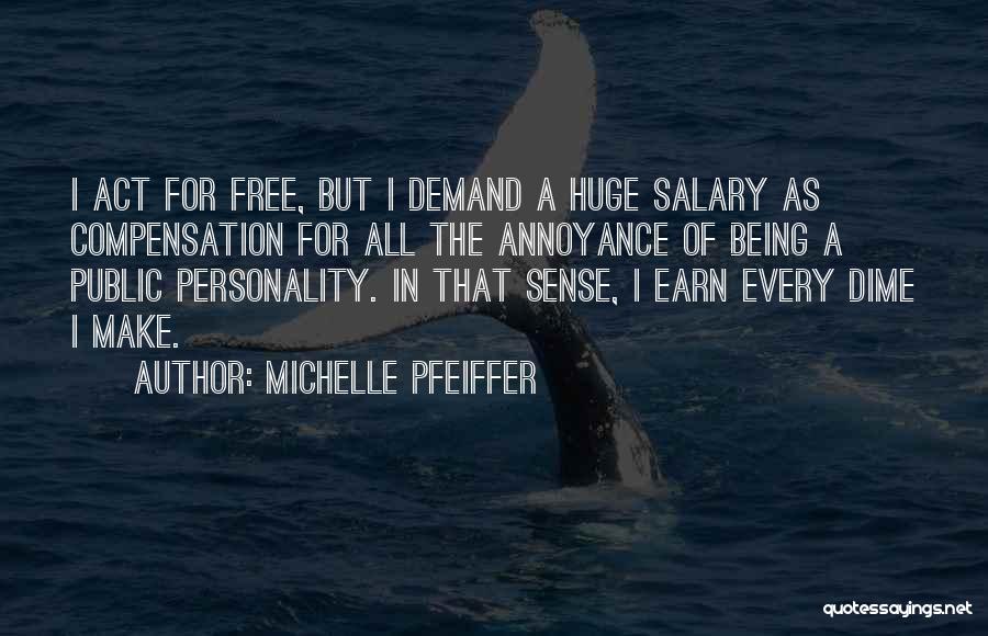 Michelle Pfeiffer Quotes: I Act For Free, But I Demand A Huge Salary As Compensation For All The Annoyance Of Being A Public