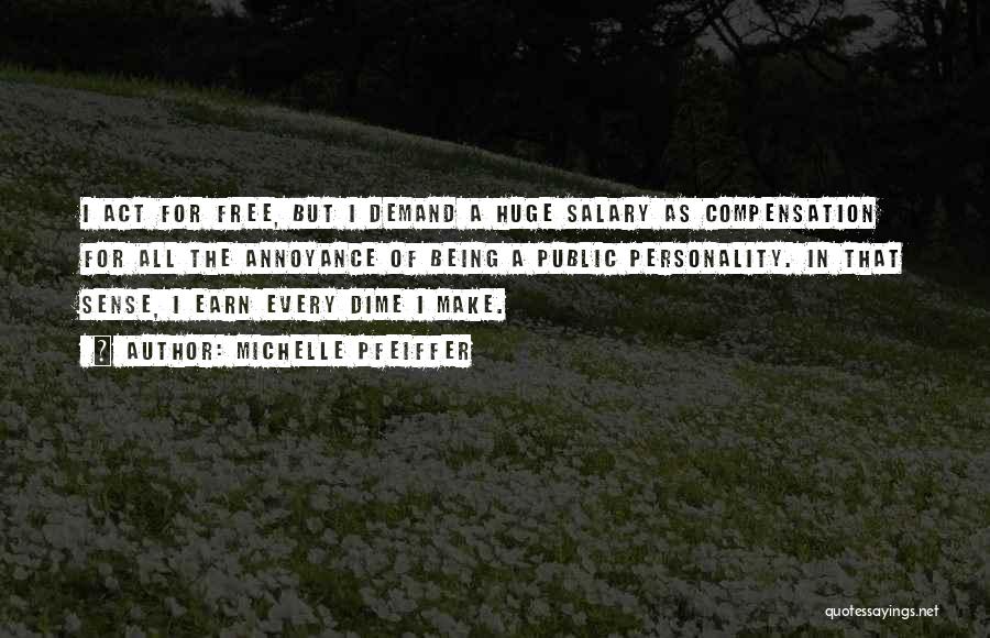 Michelle Pfeiffer Quotes: I Act For Free, But I Demand A Huge Salary As Compensation For All The Annoyance Of Being A Public