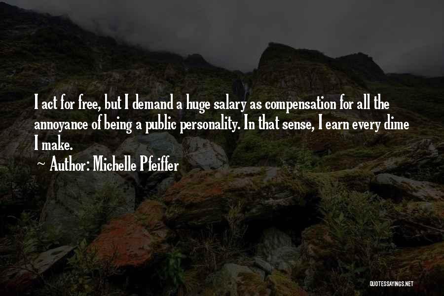 Michelle Pfeiffer Quotes: I Act For Free, But I Demand A Huge Salary As Compensation For All The Annoyance Of Being A Public