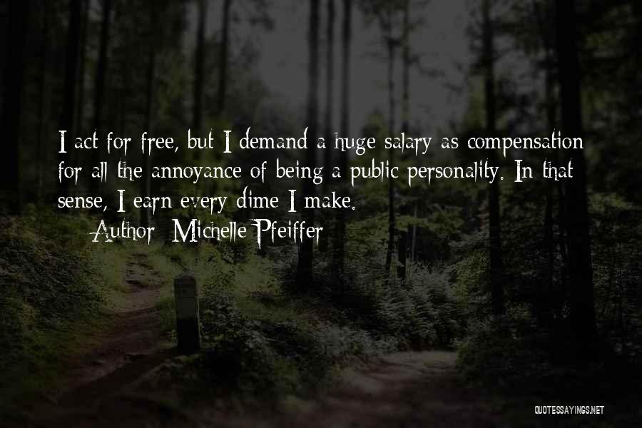 Michelle Pfeiffer Quotes: I Act For Free, But I Demand A Huge Salary As Compensation For All The Annoyance Of Being A Public