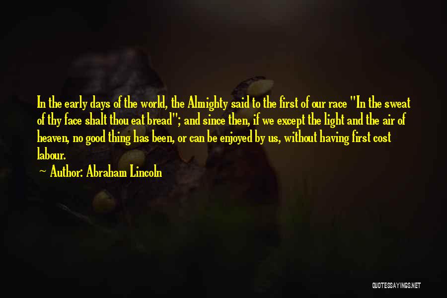 Abraham Lincoln Quotes: In The Early Days Of The World, The Almighty Said To The First Of Our Race In The Sweat Of