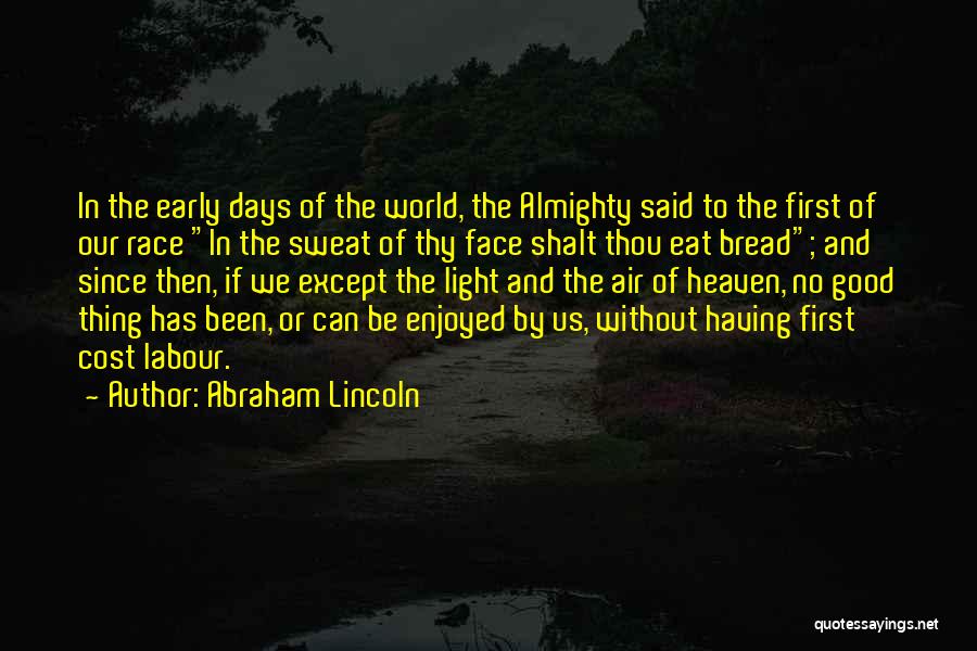 Abraham Lincoln Quotes: In The Early Days Of The World, The Almighty Said To The First Of Our Race In The Sweat Of