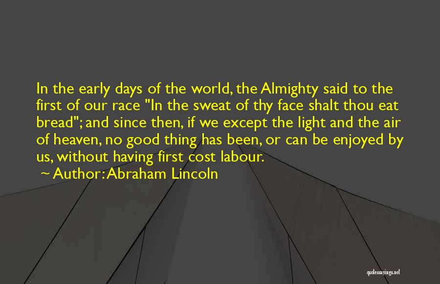 Abraham Lincoln Quotes: In The Early Days Of The World, The Almighty Said To The First Of Our Race In The Sweat Of