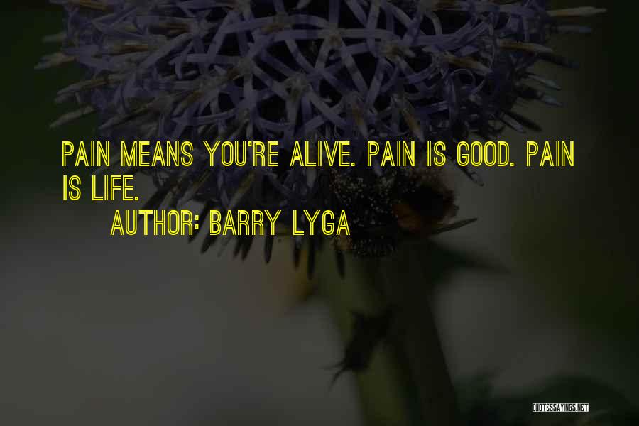 Barry Lyga Quotes: Pain Means You're Alive. Pain Is Good. Pain Is Life.