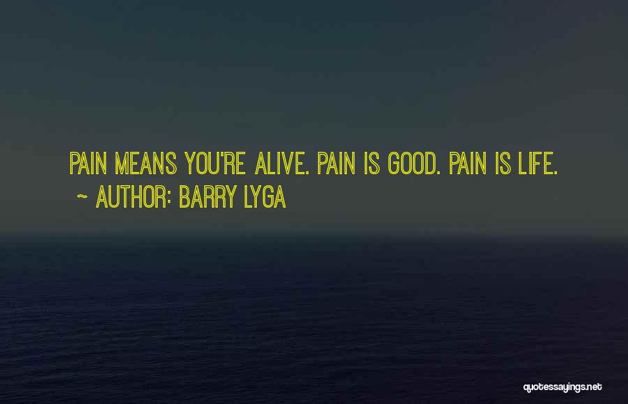 Barry Lyga Quotes: Pain Means You're Alive. Pain Is Good. Pain Is Life.
