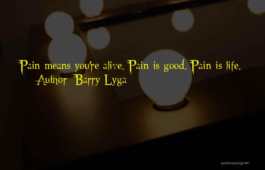 Barry Lyga Quotes: Pain Means You're Alive. Pain Is Good. Pain Is Life.