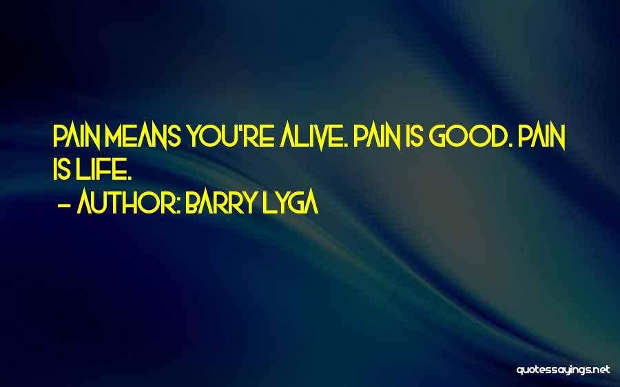Barry Lyga Quotes: Pain Means You're Alive. Pain Is Good. Pain Is Life.
