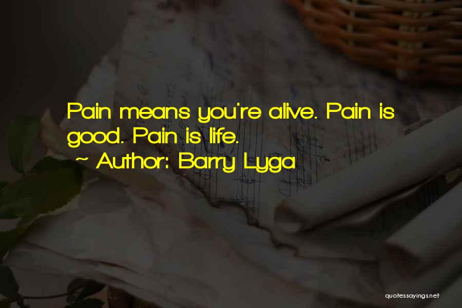 Barry Lyga Quotes: Pain Means You're Alive. Pain Is Good. Pain Is Life.