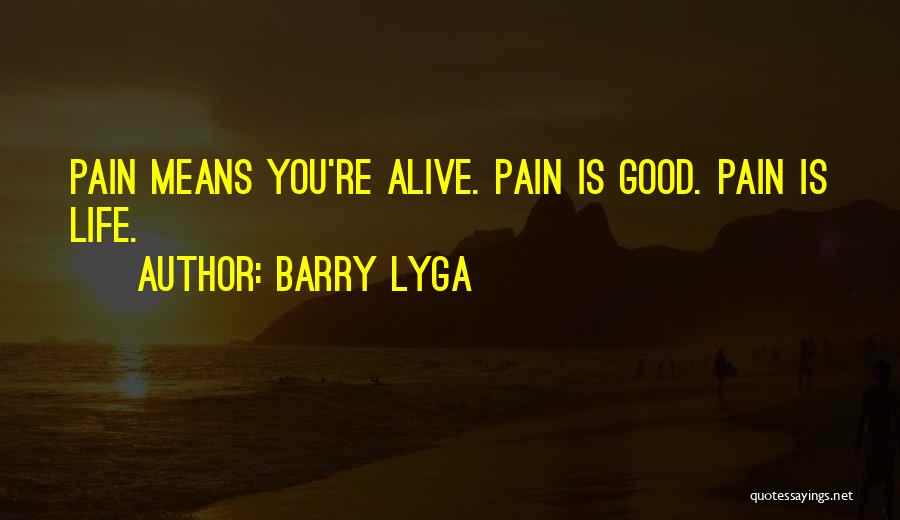 Barry Lyga Quotes: Pain Means You're Alive. Pain Is Good. Pain Is Life.