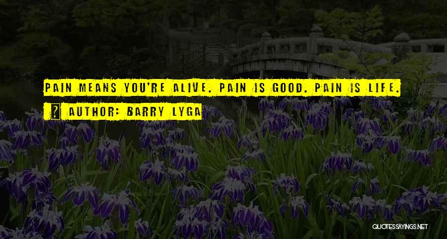 Barry Lyga Quotes: Pain Means You're Alive. Pain Is Good. Pain Is Life.