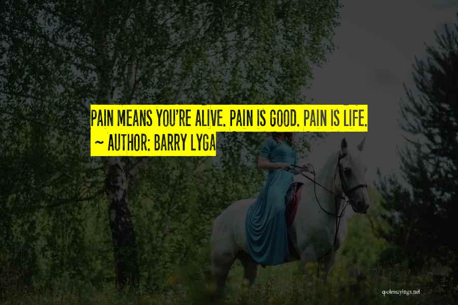 Barry Lyga Quotes: Pain Means You're Alive. Pain Is Good. Pain Is Life.