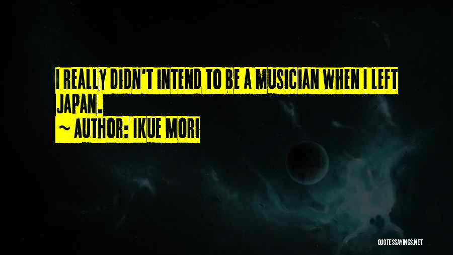 Ikue Mori Quotes: I Really Didn't Intend To Be A Musician When I Left Japan.