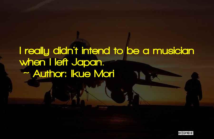 Ikue Mori Quotes: I Really Didn't Intend To Be A Musician When I Left Japan.