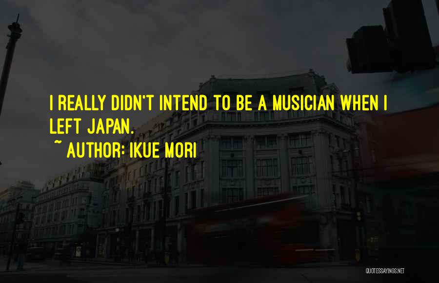 Ikue Mori Quotes: I Really Didn't Intend To Be A Musician When I Left Japan.