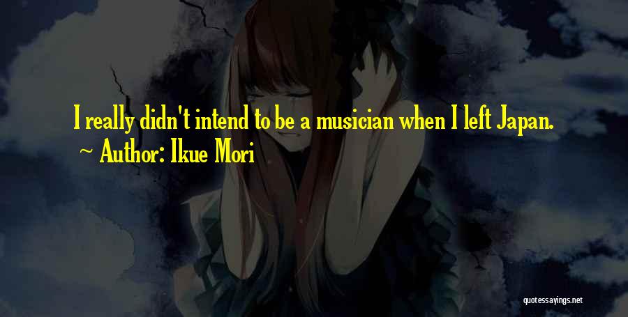 Ikue Mori Quotes: I Really Didn't Intend To Be A Musician When I Left Japan.
