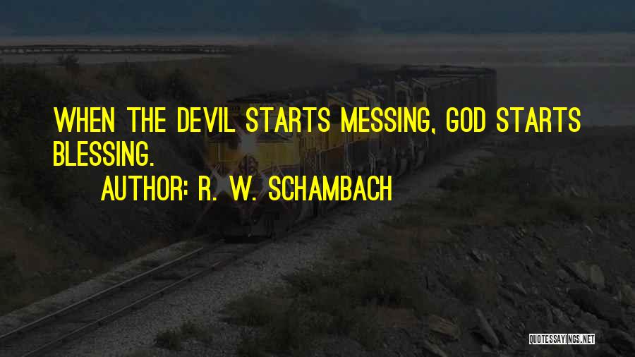 R. W. Schambach Quotes: When The Devil Starts Messing, God Starts Blessing.