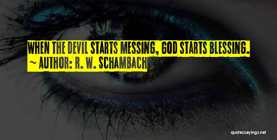 R. W. Schambach Quotes: When The Devil Starts Messing, God Starts Blessing.