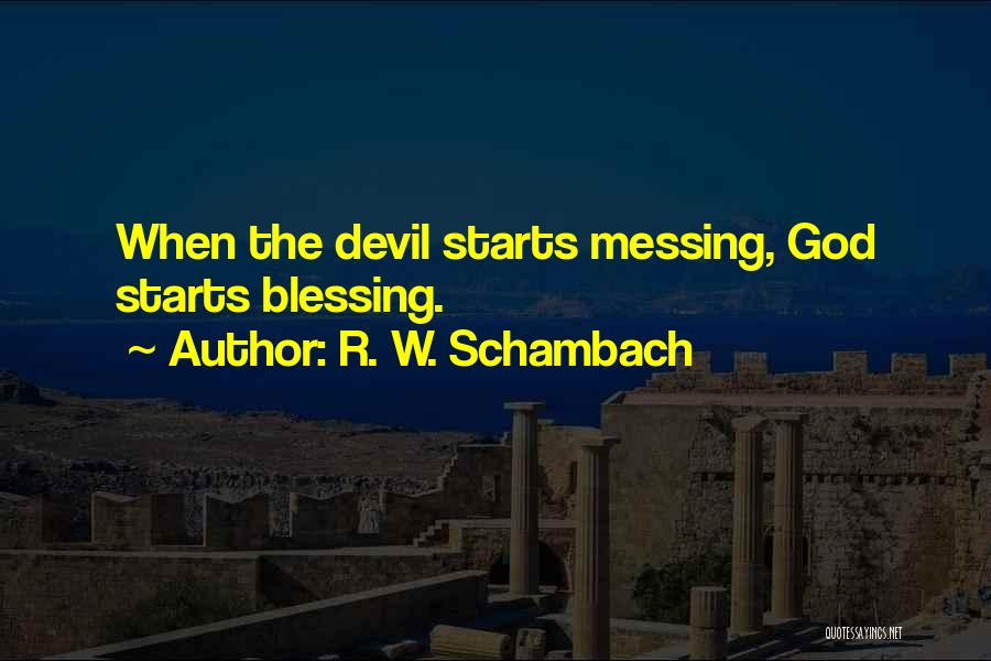 R. W. Schambach Quotes: When The Devil Starts Messing, God Starts Blessing.