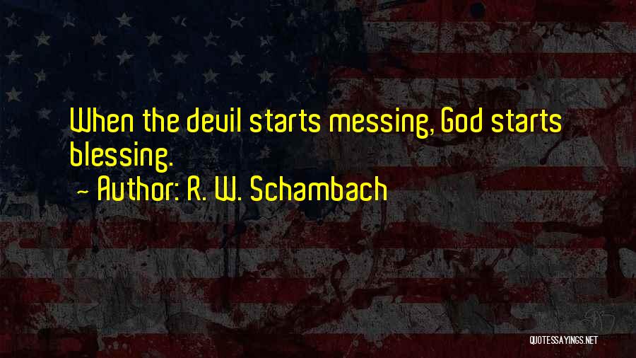R. W. Schambach Quotes: When The Devil Starts Messing, God Starts Blessing.