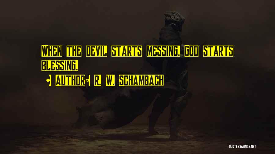 R. W. Schambach Quotes: When The Devil Starts Messing, God Starts Blessing.