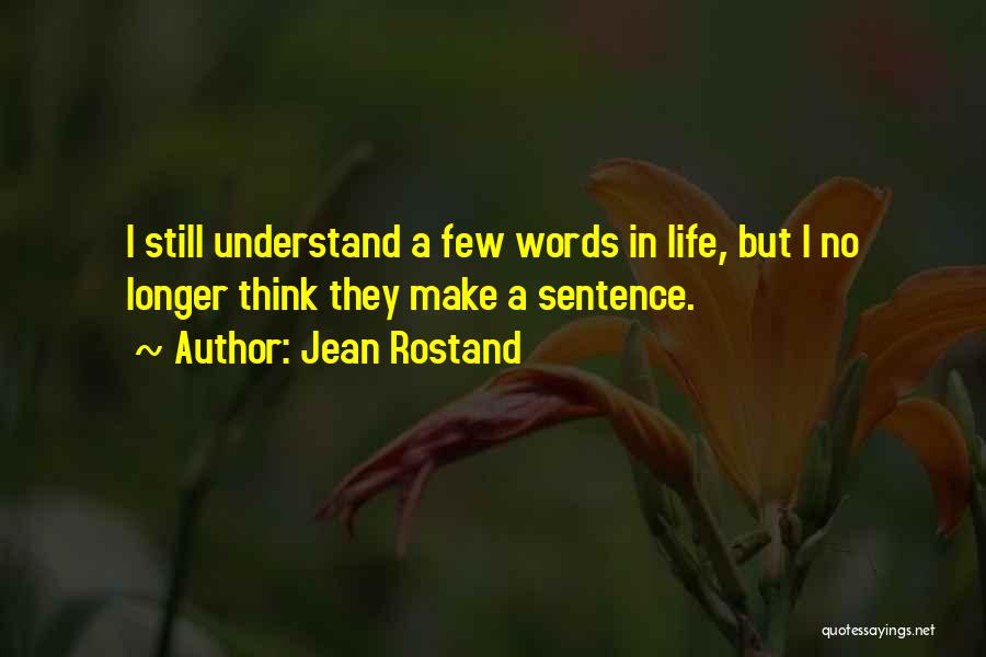 Jean Rostand Quotes: I Still Understand A Few Words In Life, But I No Longer Think They Make A Sentence.