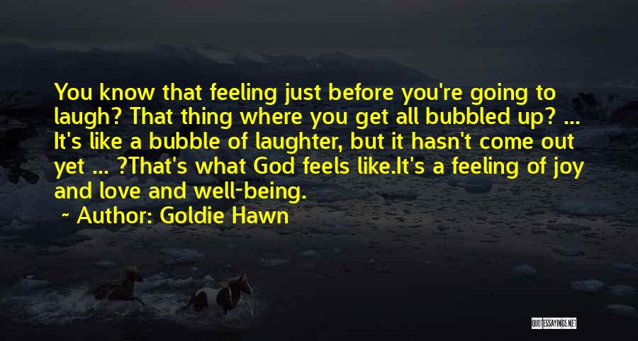 Goldie Hawn Quotes: You Know That Feeling Just Before You're Going To Laugh? That Thing Where You Get All Bubbled Up? ... It's