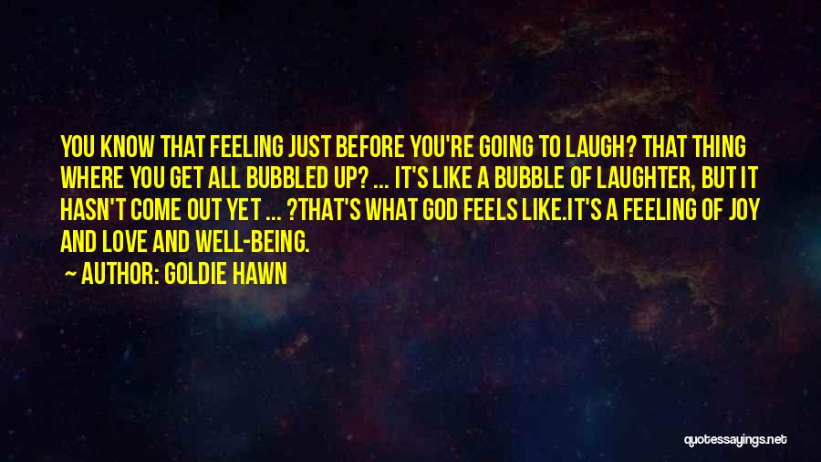 Goldie Hawn Quotes: You Know That Feeling Just Before You're Going To Laugh? That Thing Where You Get All Bubbled Up? ... It's