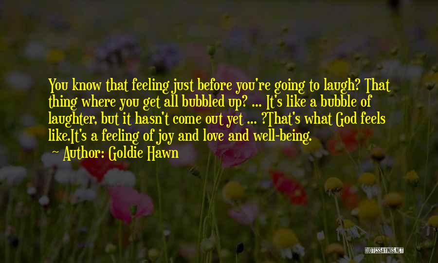 Goldie Hawn Quotes: You Know That Feeling Just Before You're Going To Laugh? That Thing Where You Get All Bubbled Up? ... It's