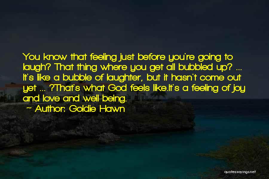 Goldie Hawn Quotes: You Know That Feeling Just Before You're Going To Laugh? That Thing Where You Get All Bubbled Up? ... It's