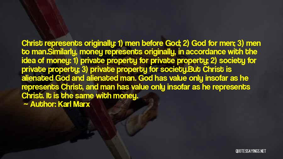 Karl Marx Quotes: Christ Represents Originally: 1) Men Before God; 2) God For Men; 3) Men To Man.similarly, Money Represents Originally, In Accordance