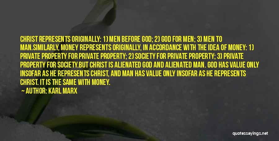 Karl Marx Quotes: Christ Represents Originally: 1) Men Before God; 2) God For Men; 3) Men To Man.similarly, Money Represents Originally, In Accordance
