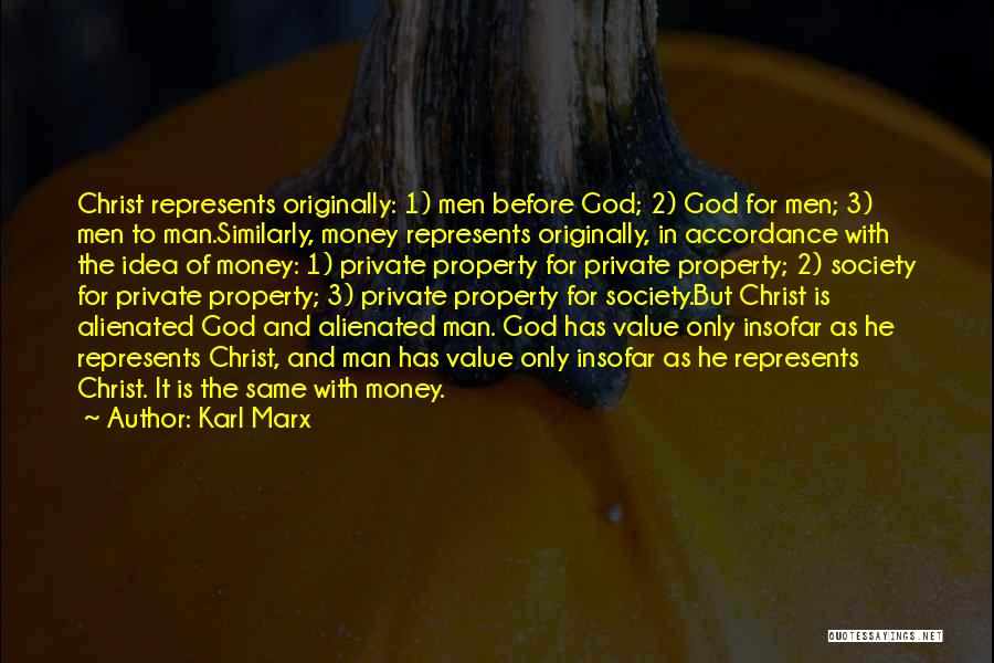 Karl Marx Quotes: Christ Represents Originally: 1) Men Before God; 2) God For Men; 3) Men To Man.similarly, Money Represents Originally, In Accordance