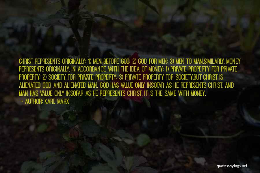 Karl Marx Quotes: Christ Represents Originally: 1) Men Before God; 2) God For Men; 3) Men To Man.similarly, Money Represents Originally, In Accordance