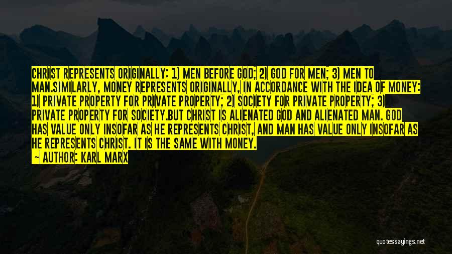 Karl Marx Quotes: Christ Represents Originally: 1) Men Before God; 2) God For Men; 3) Men To Man.similarly, Money Represents Originally, In Accordance