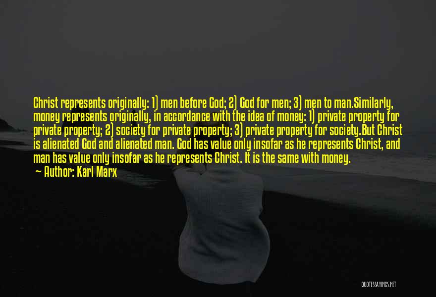 Karl Marx Quotes: Christ Represents Originally: 1) Men Before God; 2) God For Men; 3) Men To Man.similarly, Money Represents Originally, In Accordance