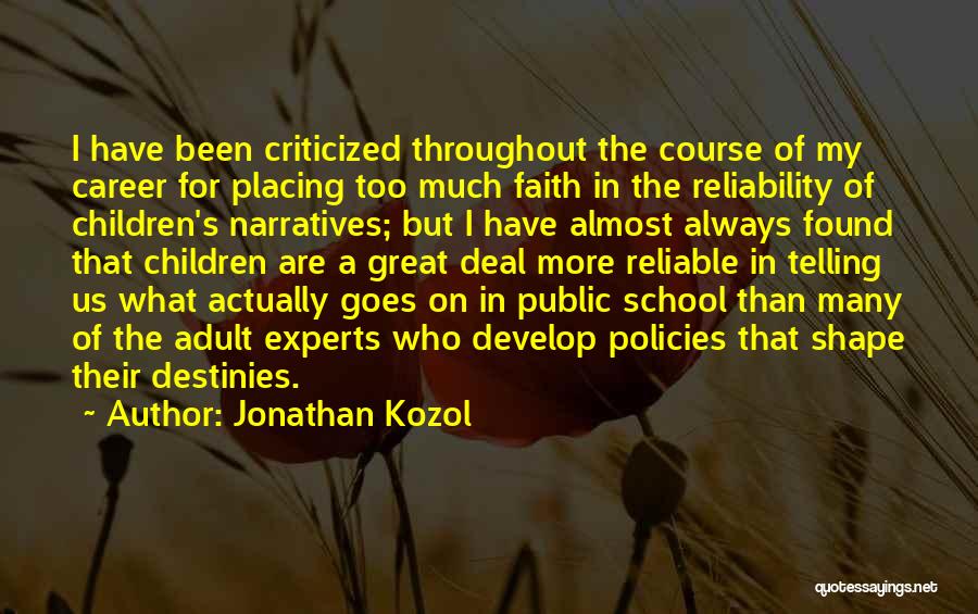 Jonathan Kozol Quotes: I Have Been Criticized Throughout The Course Of My Career For Placing Too Much Faith In The Reliability Of Children's