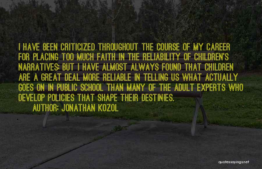 Jonathan Kozol Quotes: I Have Been Criticized Throughout The Course Of My Career For Placing Too Much Faith In The Reliability Of Children's