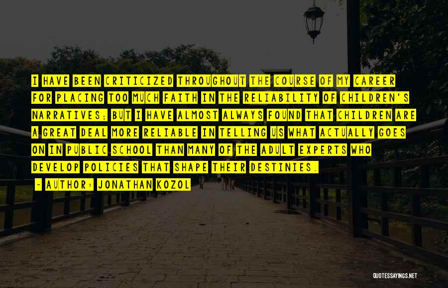 Jonathan Kozol Quotes: I Have Been Criticized Throughout The Course Of My Career For Placing Too Much Faith In The Reliability Of Children's