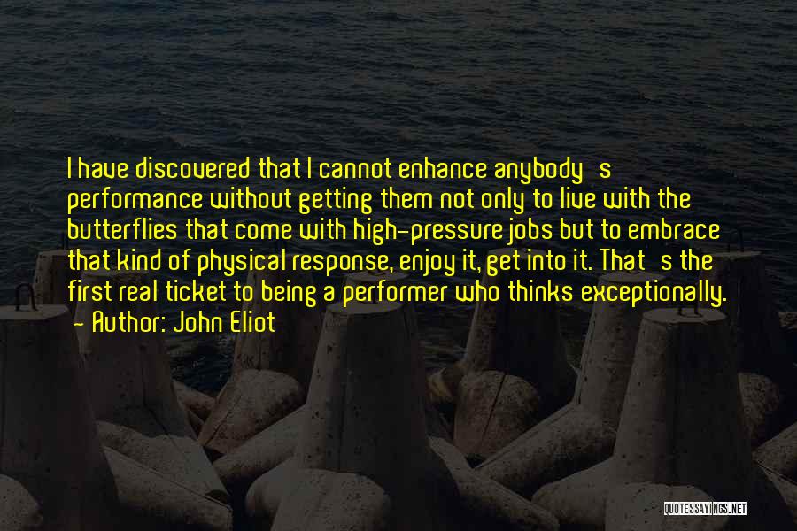 John Eliot Quotes: I Have Discovered That I Cannot Enhance Anybody's Performance Without Getting Them Not Only To Live With The Butterflies That