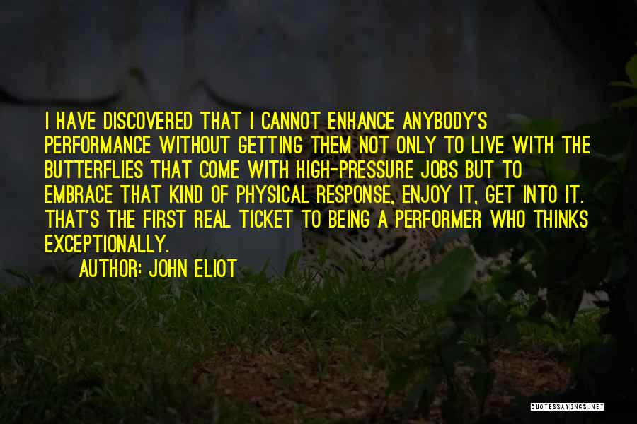 John Eliot Quotes: I Have Discovered That I Cannot Enhance Anybody's Performance Without Getting Them Not Only To Live With The Butterflies That