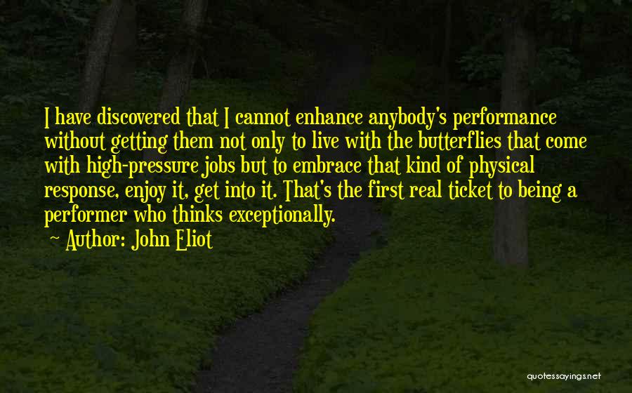 John Eliot Quotes: I Have Discovered That I Cannot Enhance Anybody's Performance Without Getting Them Not Only To Live With The Butterflies That