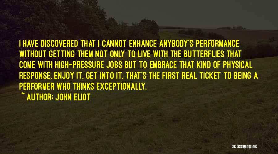 John Eliot Quotes: I Have Discovered That I Cannot Enhance Anybody's Performance Without Getting Them Not Only To Live With The Butterflies That