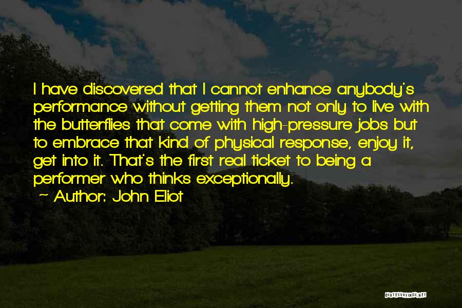 John Eliot Quotes: I Have Discovered That I Cannot Enhance Anybody's Performance Without Getting Them Not Only To Live With The Butterflies That