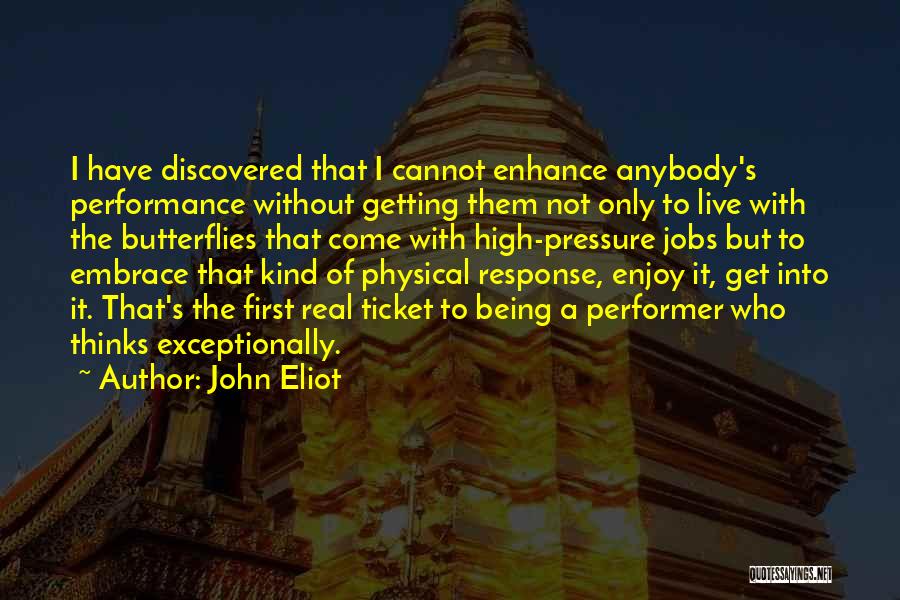 John Eliot Quotes: I Have Discovered That I Cannot Enhance Anybody's Performance Without Getting Them Not Only To Live With The Butterflies That