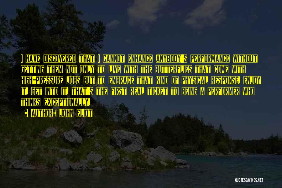 John Eliot Quotes: I Have Discovered That I Cannot Enhance Anybody's Performance Without Getting Them Not Only To Live With The Butterflies That