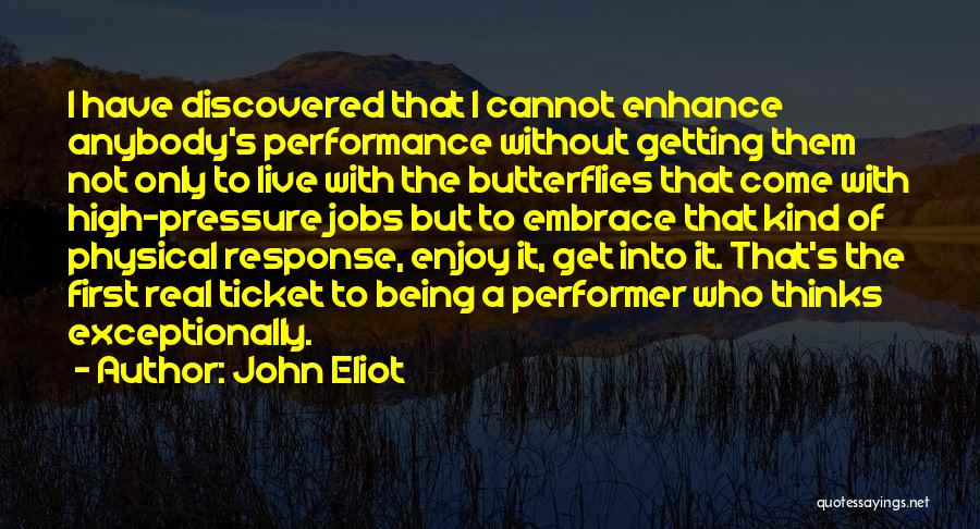 John Eliot Quotes: I Have Discovered That I Cannot Enhance Anybody's Performance Without Getting Them Not Only To Live With The Butterflies That