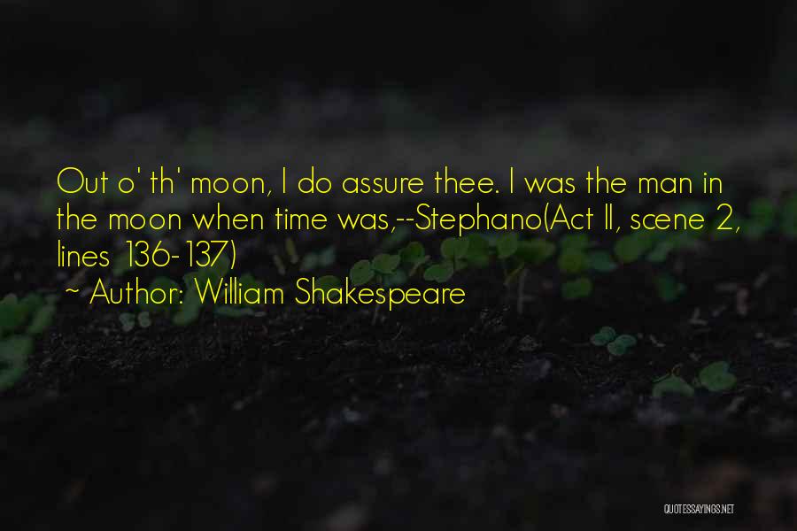 William Shakespeare Quotes: Out O' Th' Moon, I Do Assure Thee. I Was The Man In The Moon When Time Was,--stephano(act Ii, Scene