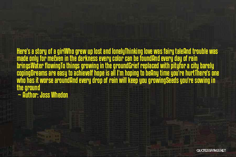 Joss Whedon Quotes: Here's A Story Of A Girlwho Grew Up Lost And Lonelythinking Love Was Fairy Taleand Trouble Was Made Only For